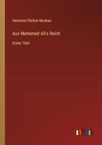 Aus Mehemed Ali's Reich: Erster Theil von Outlook Verlag